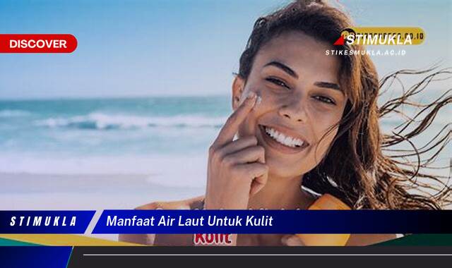 Inilah 9 Manfaat Air Laut untuk Kulit yang Menyehatkan dan Mencerahkan