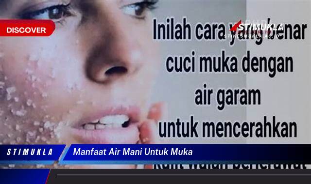 9 Manfaat Air Mani Untuk Muka, Mitos atau Fakta yang Perlu Diketahui