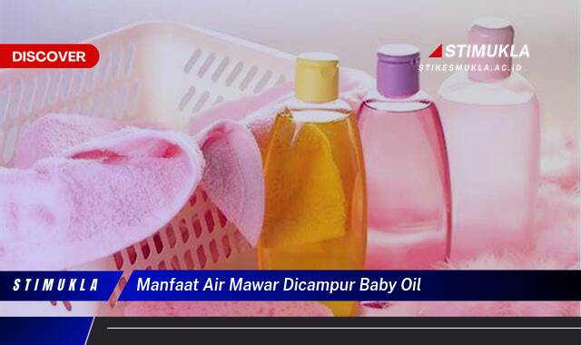 Ketahui 9 Manfaat Air Mawar Dicampur Baby Oil untuk Kulit Lembut Berseri