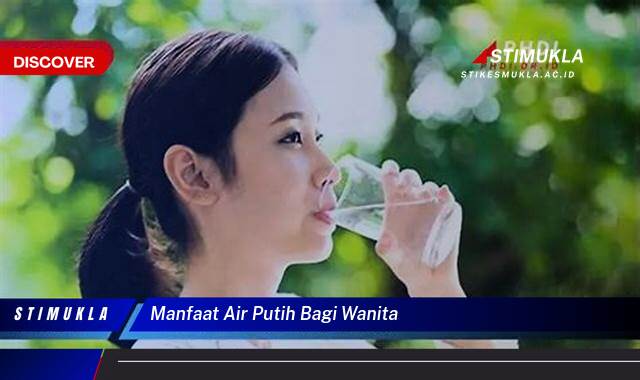 Temukan 8 Manfaat Air Putih Bagi Wanita untuk Kulit Cantik Berseri