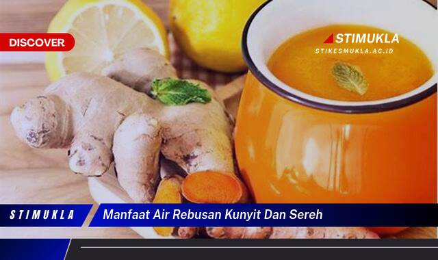 Inilah 10 Manfaat Air Rebusan Kunyit dan Sereh untuk Kesehatan Tubuh