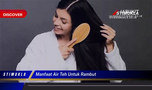 Ketahui 9 Manfaat Air Teh Untuk Rambut Berkilau Alami dan Sehat