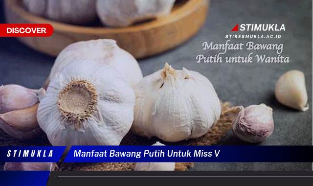 Ketahui 8 Manfaat Bawang Putih untuk Miss V, Atasi Infeksi dan Gatal Secara Alami