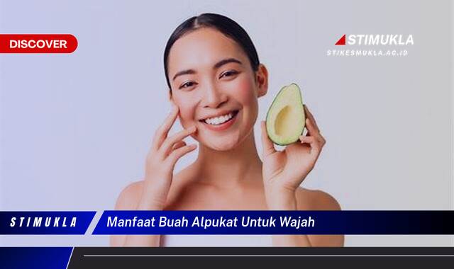 Ketahui 9 Manfaat Buah Alpukat untuk Wajah, Kulit Cantik dan Sehat Alami