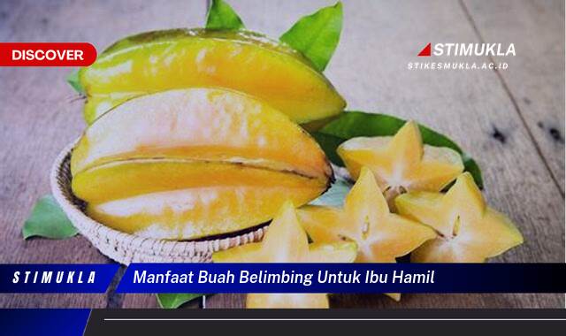 Ketahui 10 Manfaat Buah Belimbing untuk Ibu Hamil dan Janin, Nutrisi, Tips, dan Keamanan