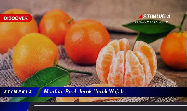 Ketahui 10 Manfaat Buah Jeruk untuk Wajah, Kulit Cerah, Sehat, dan Bersinar