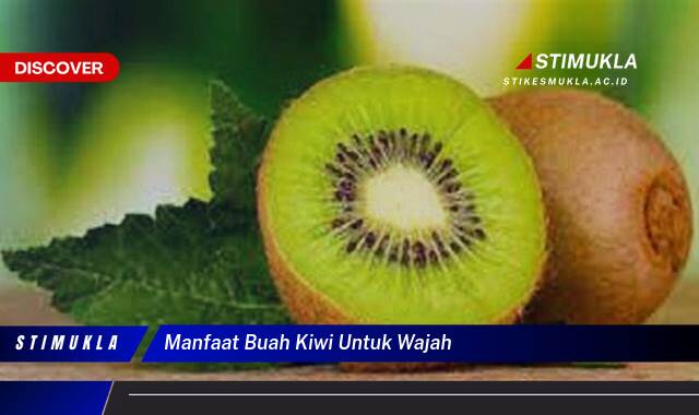 Inilah 9 Manfaat Buah Kiwi untuk Wajah Cerah, Sehat, dan Awet Muda