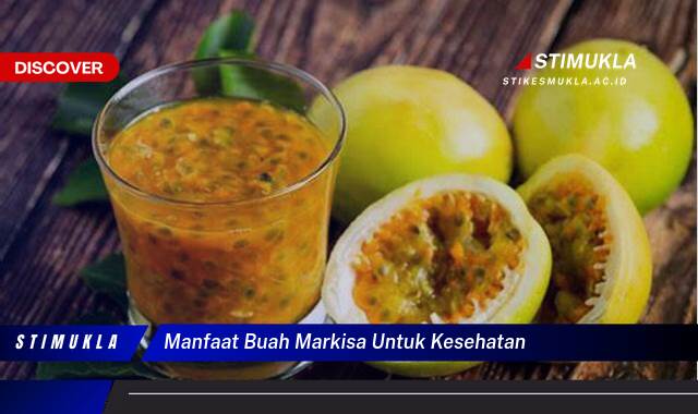 Ketahui 8 Manfaat Buah Markisa untuk Kesehatan Tubuh Anda Secara Keseluruhan