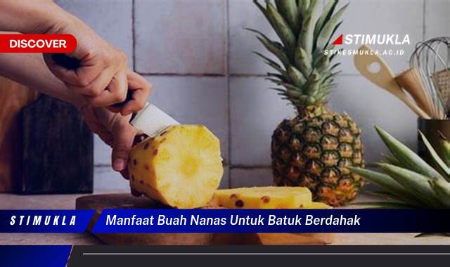 Ketahui 9 Manfaat Buah Nanas untuk Batuk Berdahak Redakan Gatal dan Legakan Tenggorokan