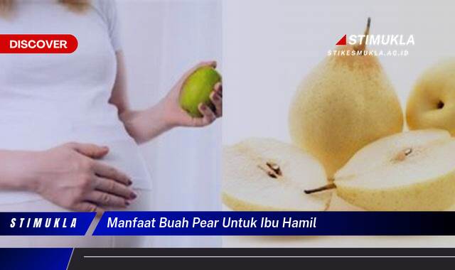 Inilah 9 Manfaat Buah Pear untuk Ibu Hamil, Kesehatan Janin dan Bumil