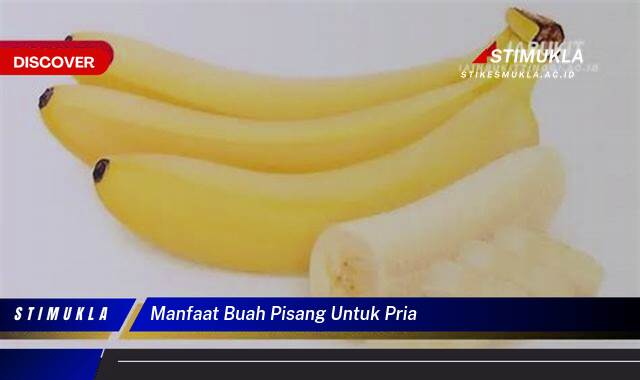 Ketahui 9 Manfaat Buah Pisang untuk Pria, Tingkatkan Stamina dan Vitalitas