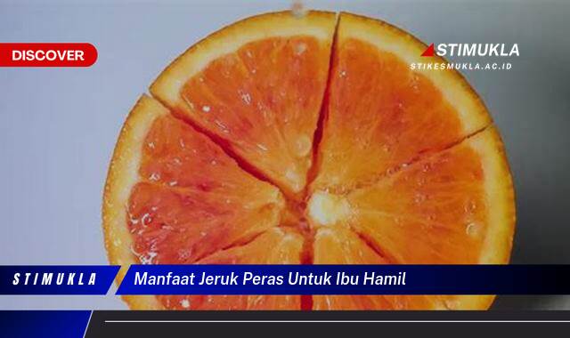 Ketahui 10 Manfaat Jeruk Peras Untuk Ibu Hamil bagi Kesehatan Janin dan Bunda