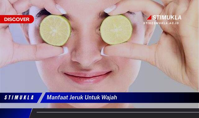 Ketahui 8 Manfaat Jeruk untuk Wajah, Tips dan Cara Menggunakannya