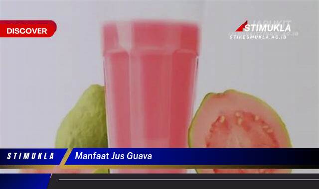 Ketahui 10 Manfaat Jus Guava untuk Kesehatan Tubuh