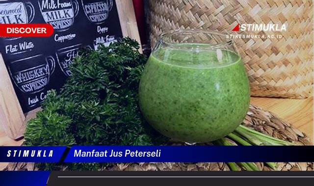 10 Manfaat manfaat jus peterseli Temukan Rahasia Kesehatan Alami