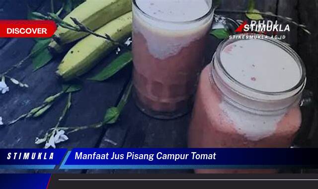 10 Manfaat manfaat jus pisang campur tomat Rahasia Sehat Alami Terungkap!