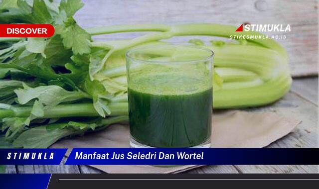 10 Manfaat Jus Seledri dan Wortel untuk Kesehatan dan Kecantikan Kulit