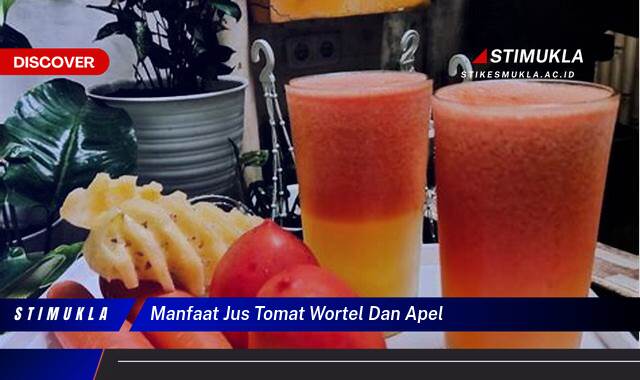 Temukan 8 Manfaat Jus Tomat Wortel Apel untuk Kesehatan Tubuh Anda