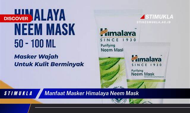 10 Manfaat Masker Himalaya Neem Mask Atasi Jerawat dan Kusam