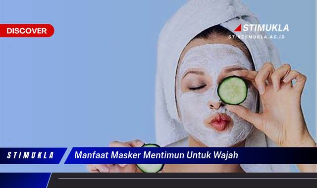 10 Manfaat Masker Mentimun untuk Wajah Cerah, Sehat dan Bercahaya Alami