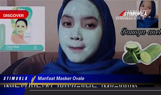 Ketahui 8 Manfaat Masker Ovale untuk Kulit Wajah Cerah dan Sehat