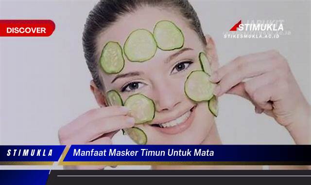 Temukan 8 Manfaat Masker Timun untuk Mata Segar, Cerah, dan Bebas Kantung