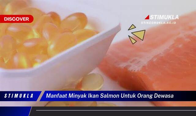 8 Manfaat Minyak Ikan Salmon untuk Orang Dewasa, Kesehatan Jantung, Otak, dan Sendi