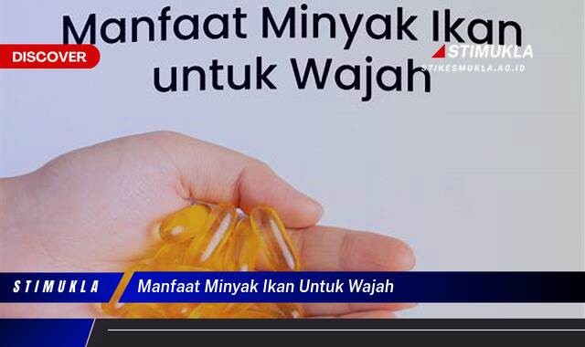 Inilah 9 Manfaat Minyak Ikan untuk Wajah, Cerah, Kencang, dan Bebas Jerawat