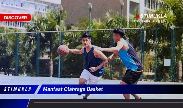 Inilah 8 Manfaat Olahraga Basket untuk Tubuh dan Pikiran Anda