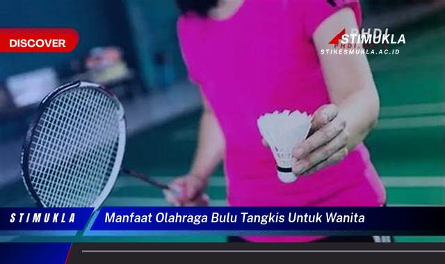 8 Manfaat Olahraga Bulu Tangkis untuk Wanita, Sehat Bugar Menyenangkan