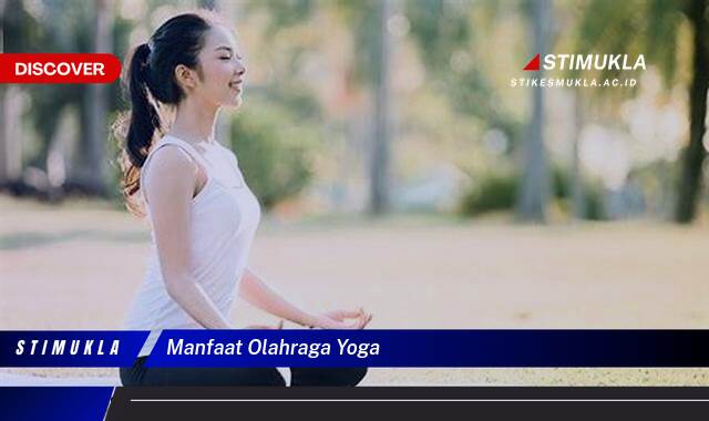 Temukan 9 Manfaat Olahraga Yoga untuk Kesehatan Tubuh dan Pikiran