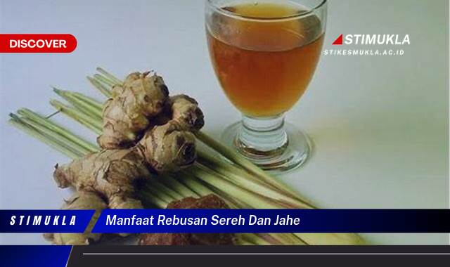 Ketahui 10 Manfaat Rebusan Sereh dan Jahe untuk Kesehatan Tubuh Anda