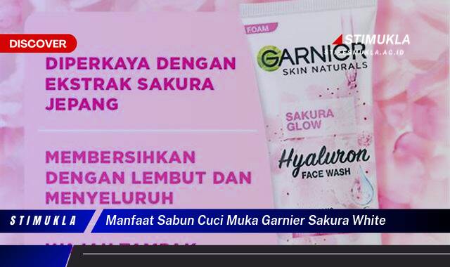 Temukan 10 Manfaat Sabun Garnier Sakura White Cerahkan Kulitmu Sekarang