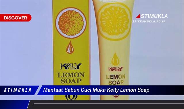 Inilah 9 Manfaat Sabun Cuci Muka Kelly Lemon Soap untuk Kulit Cerah Berseri