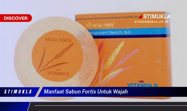 9 Manfaat Sabun Fortis Untuk Wajah Cerah, Sehat, dan Bebas Jerawat