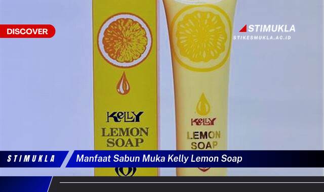 Ketahui 9 Manfaat Sabun Muka Kelly Lemon Soap untuk Kulit Cerah dan Bersih