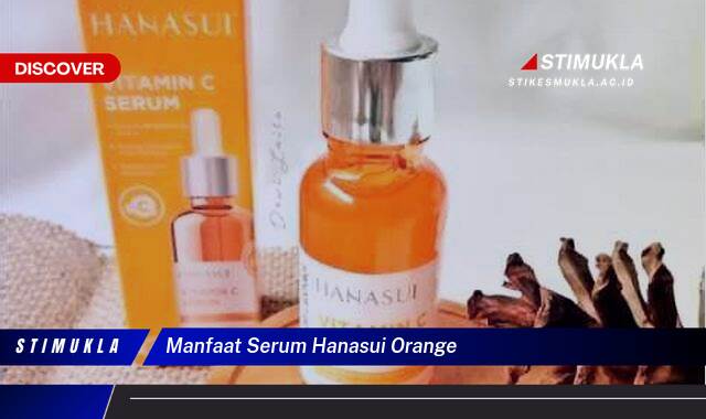 Ketahui 8 Manfaat Serum Hanasui Orange untuk Kulit Wajah Cerah dan Glowing