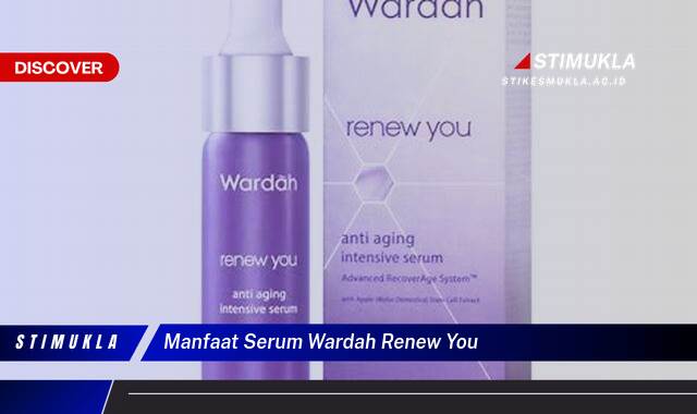 Inilah 8 Manfaat Serum Wardah Renew You untuk Kulit Awet Muda