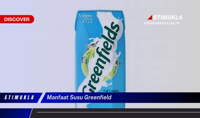 Ketahui 10 Manfaat Susu Greenfield untuk Kesehatan Tubuh Anda