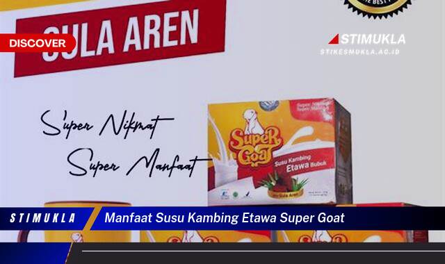 Ketahui 10 Manfaat Susu Kambing Etawa Super Goat untuk Kesehatan Tubuh