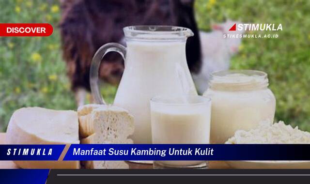 Temukan 10 Manfaat Susu Kambing untuk Kulit Cerah, Sehat, dan Awet Muda