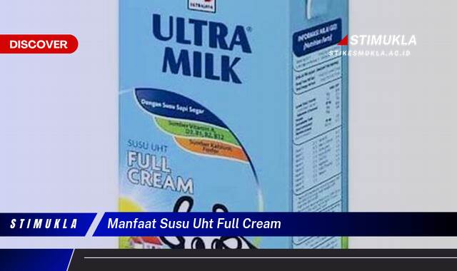 Ketahui 8 Manfaat Susu UHT Full Cream untuk Kesehatan Tubuh Anda