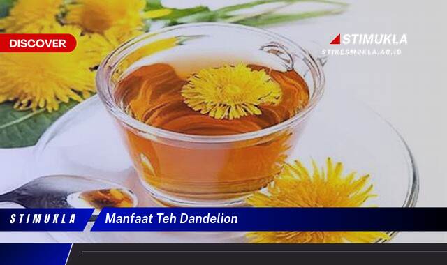 9 Manfaat Teh Dandelion untuk Kesehatan, Kecantikan, dan Kesejahteraan Anda