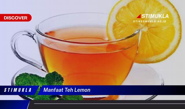 Ketahui 9 Manfaat Teh Lemon untuk Kesehatan Tubuh Anda