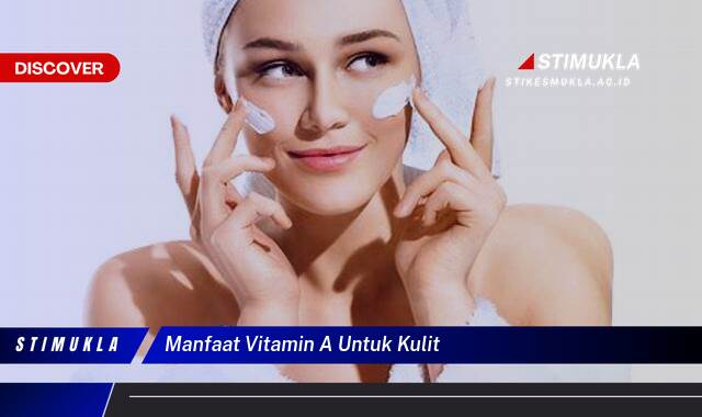 Inilah 9 Manfaat Vitamin A untuk Kulit Cerah, Sehat, dan Awet Muda