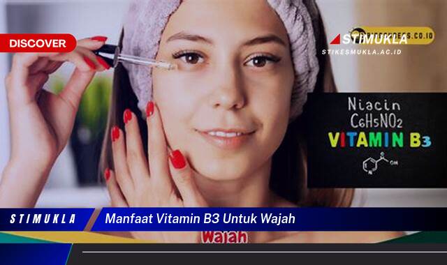 Ketahui 10 Manfaat Vitamin B3 untuk Wajah, Kulit Cerah, Sehat, dan Bebas Jerawat