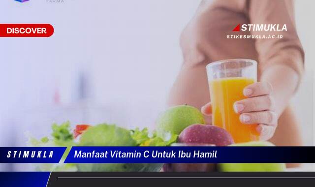 Ketahui 9 Manfaat Vitamin C untuk Ibu Hamil,  Kunci Kesehatan Anda dan Si Kecil