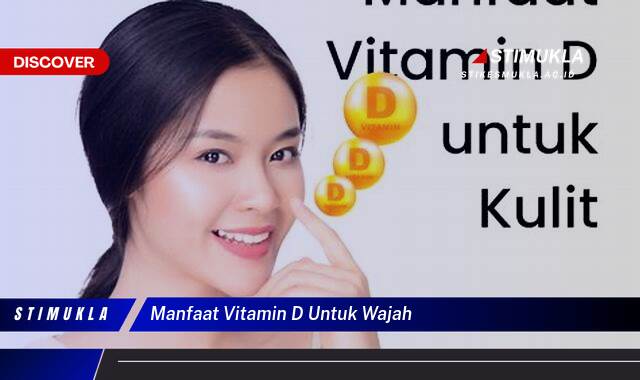 8 Manfaat Vitamin D untuk Wajah, Kulit Sehat Bercahaya Alami